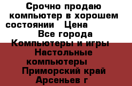 Срочно продаю компьютер в хорошем состоянии › Цена ­ 25 000 - Все города Компьютеры и игры » Настольные компьютеры   . Приморский край,Арсеньев г.